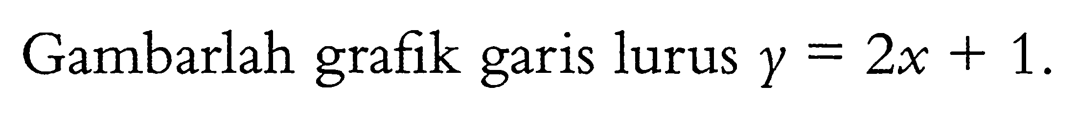 Gambarlah grafik garis lurus y=2x+1.