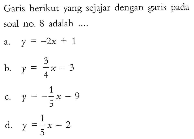 Garis berikut yang sejajar dengan garis pada soal no. 8 adalah ....