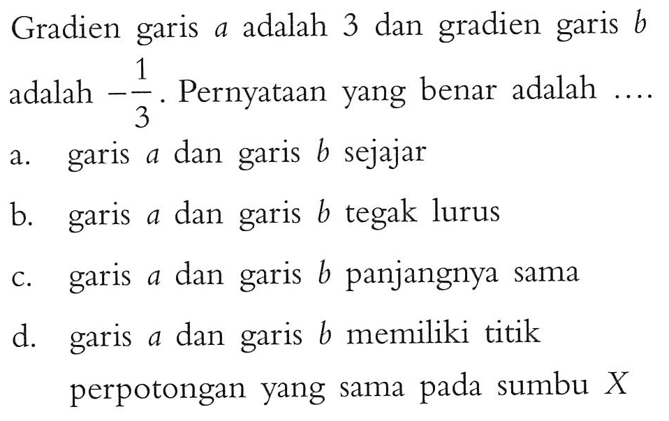 Gradien garis a adalah 3 dan gradien garis b adalah -1/3. Pernyataan yang benar adalah ....