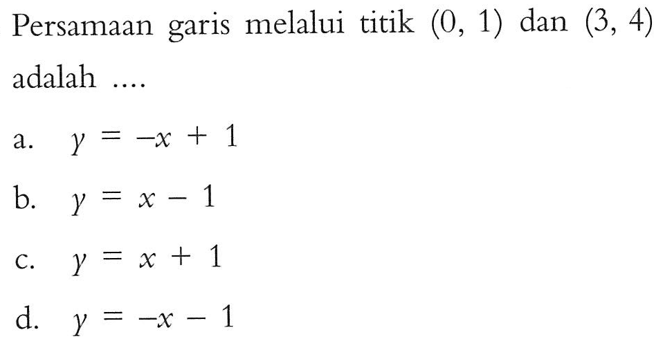 Persamaan garis melalui titik (0, 1) dan (3, 4) adalah...