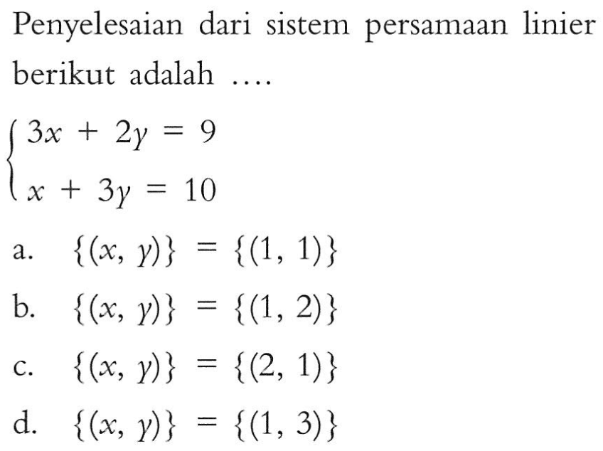 Penyelesaian dari sistem persamaan linier berikut adalah .... 3x + 2y = 9 x + 3y = 10