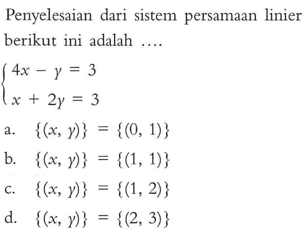 Penyelesaian dari sistem persamaan linier berikut ini adalah... 4x - y = 3 x + 2y = 3