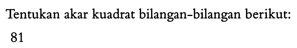 Tentukan akar kuadrat bilangan-bilangan berikut: 81