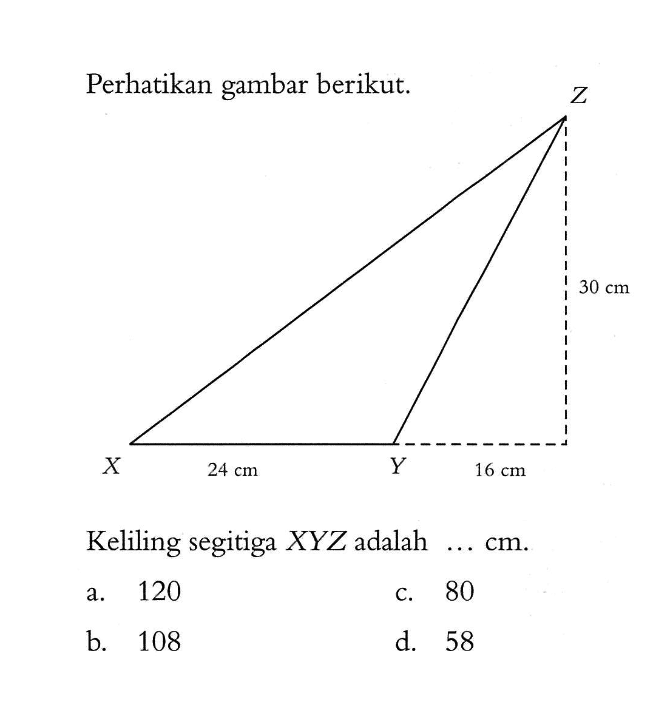 Perhatikan gambar berikut. X Y Z 30 cm 24 cm 16 cmKeliling segitiga X Y Z adalah  .... cm. 