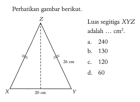 Perhatikan gambar berikut. Luas segitiga  X Y Z  adalah  ... cm^2 .Z X Y 26 cm 20 cm