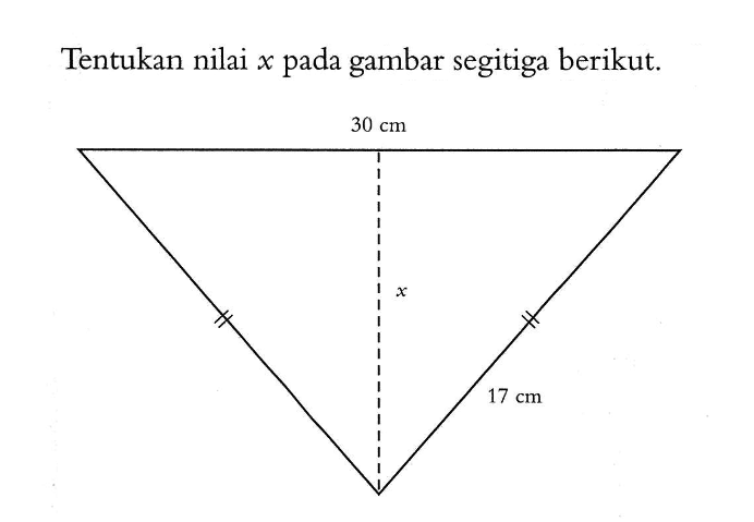 Tentukan nilai x pada gambar segitiga berikut. alas = 30 cm miring = 17 cm