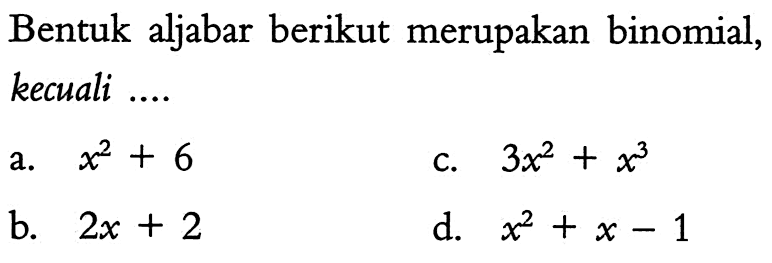 Bentuk aljabar berikut merupakan binomial, kecuali ....