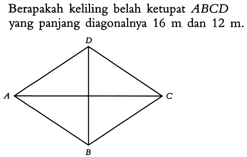 Berapakah keliling belah ketupat  ABCD  yang panjang diagonalnya  16 m  dan  12 m. D A C B  