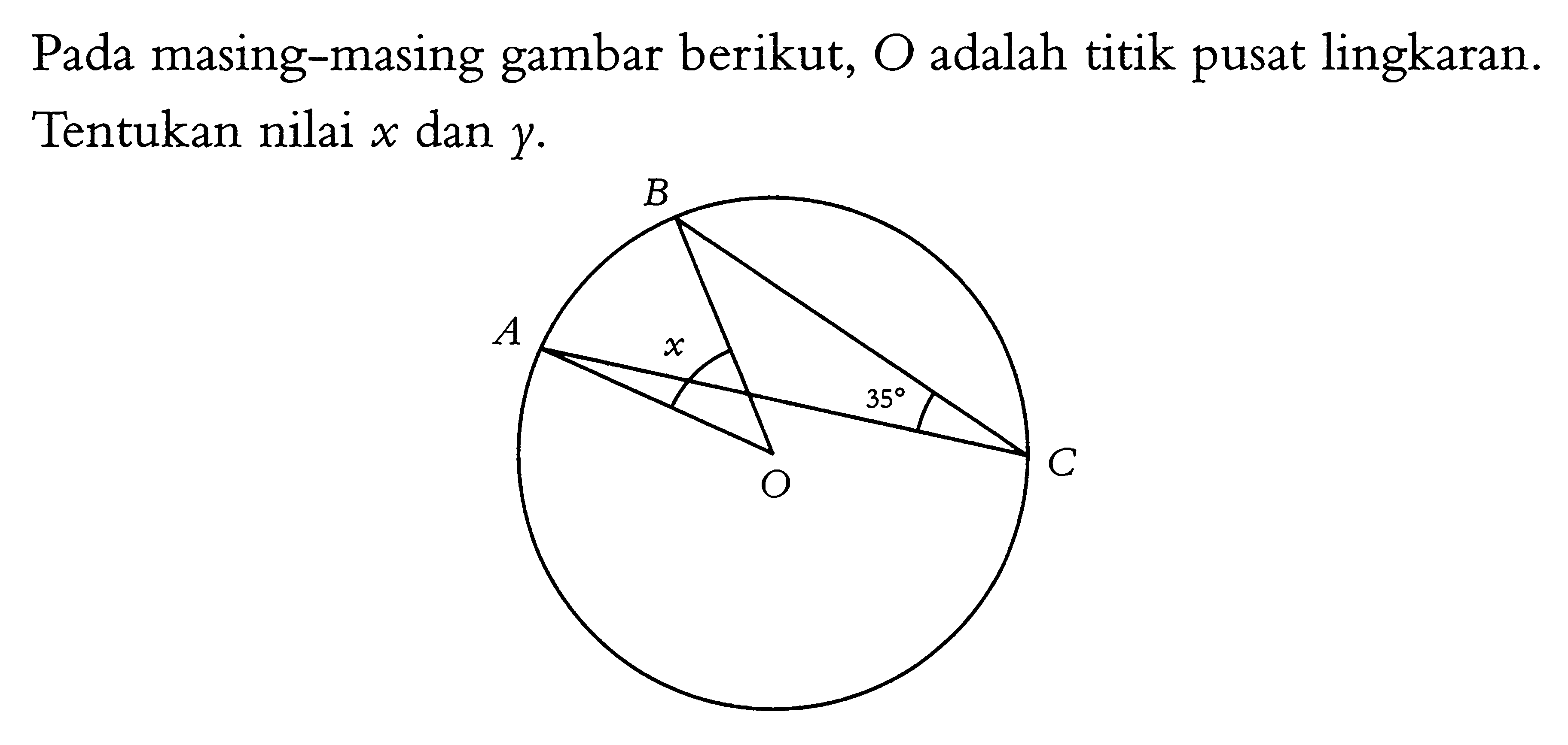 Pada masing-masing gambar berikut, O adalah titik pusat lingkaran. Tentukan nilai x dan y. x 35