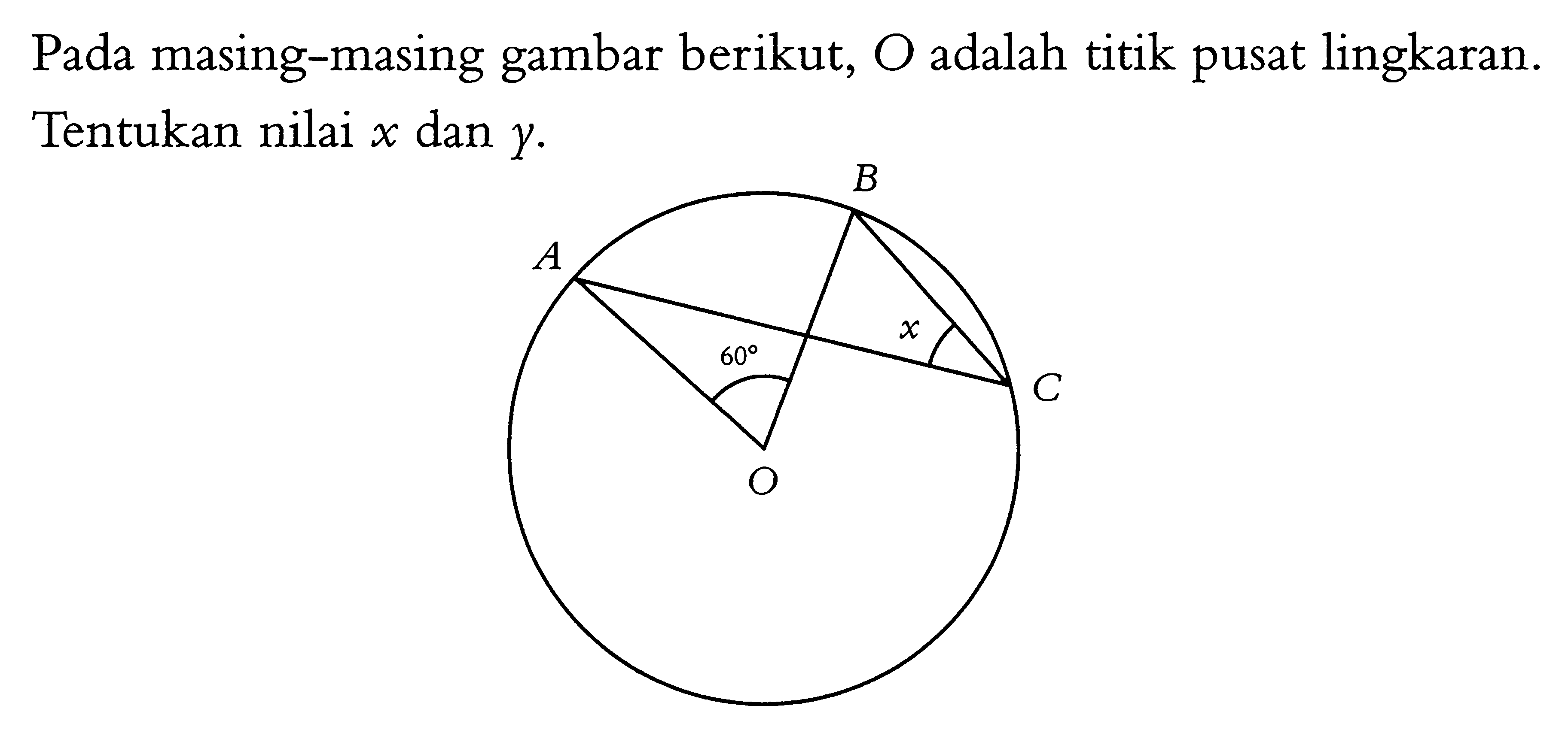 Pada masing-masing gambar berikut, O adalah titik pusat lingkaran. Tentukan nilai x dan y.A B 60 x O C