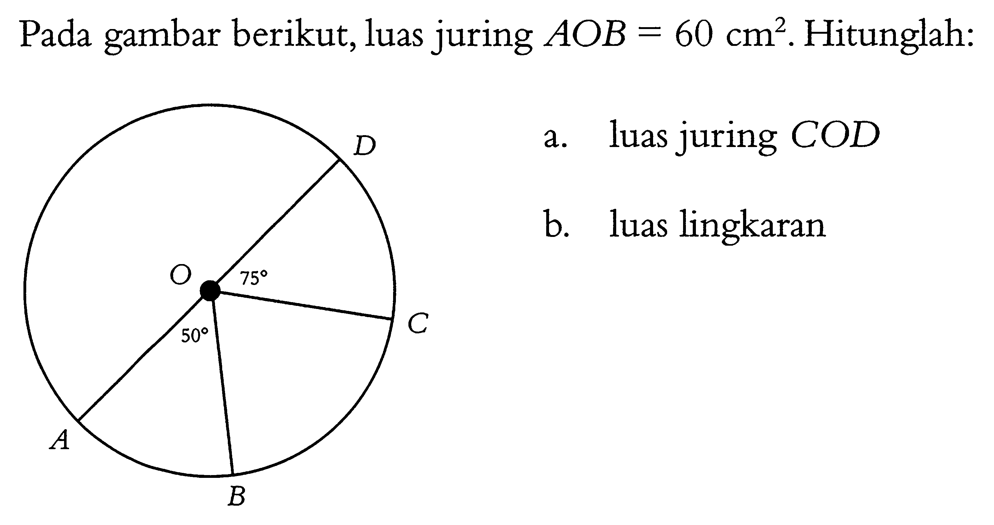 Pada gambar berikut, luas juring AOB=60 cm^2. Hitunglah:a. luas juring CODb. luas lingkaran