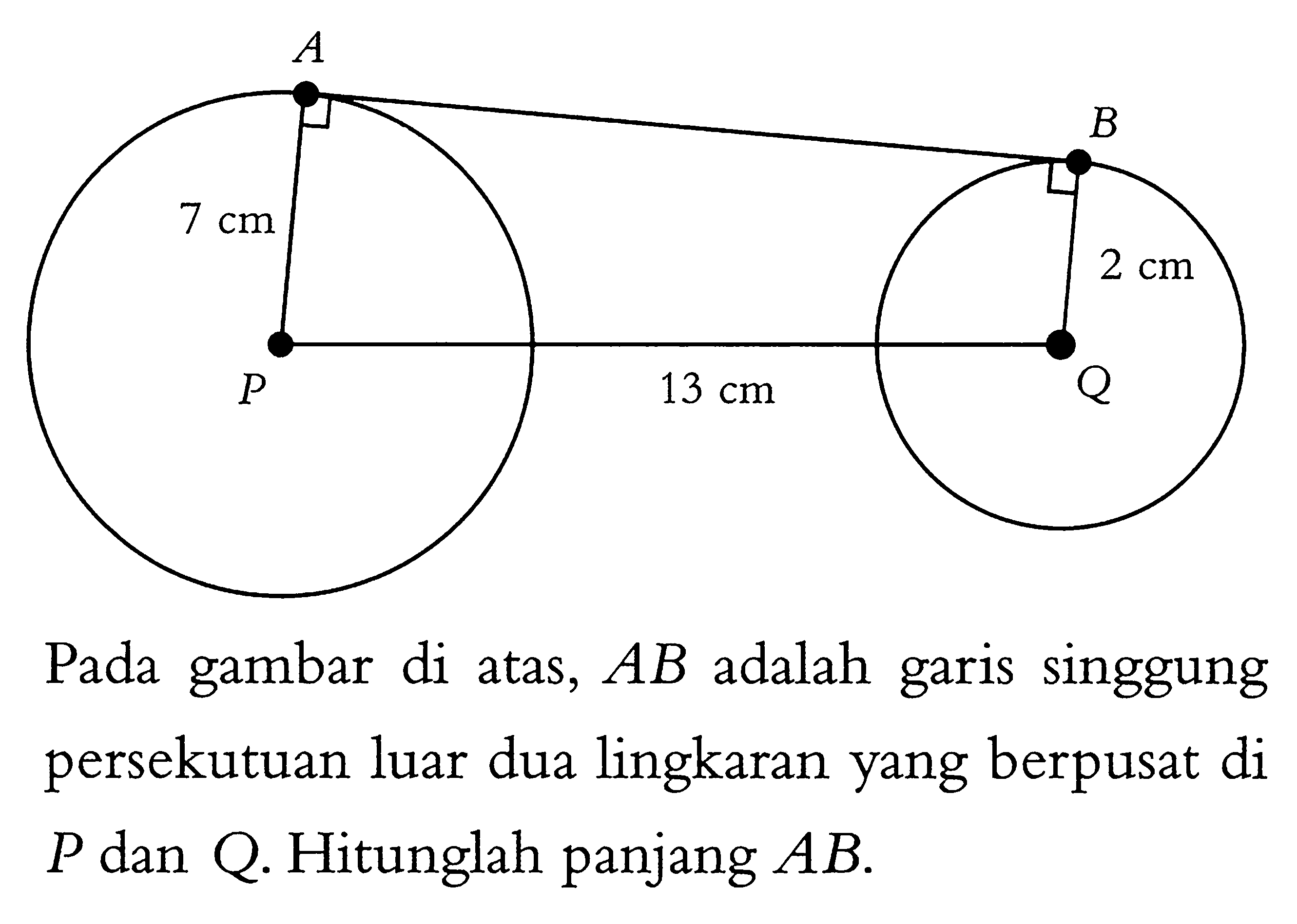 Pada gambar di atas,  AB  adalah garis singgung persekutuan luar dua lingkaran yang berpusat di  P dan Q. Hitunglah panjang  AB . 