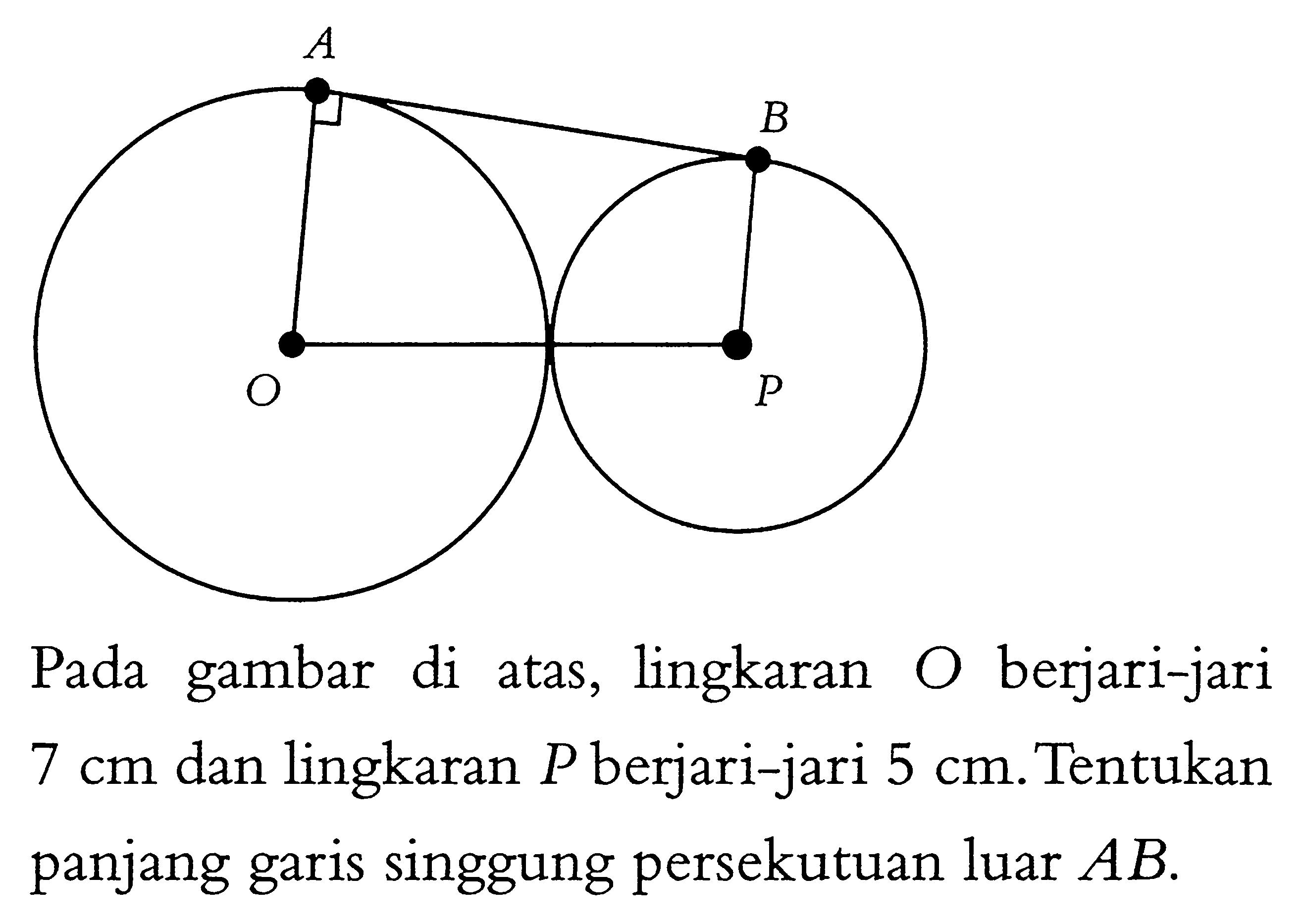 Pada gambar di atas, lingkaran O berjari-jari  7 cm  dan lingkaran  P  berjari-jari  5 cm. Tentukan panjang garis singgung persekutuan luar  AB. 