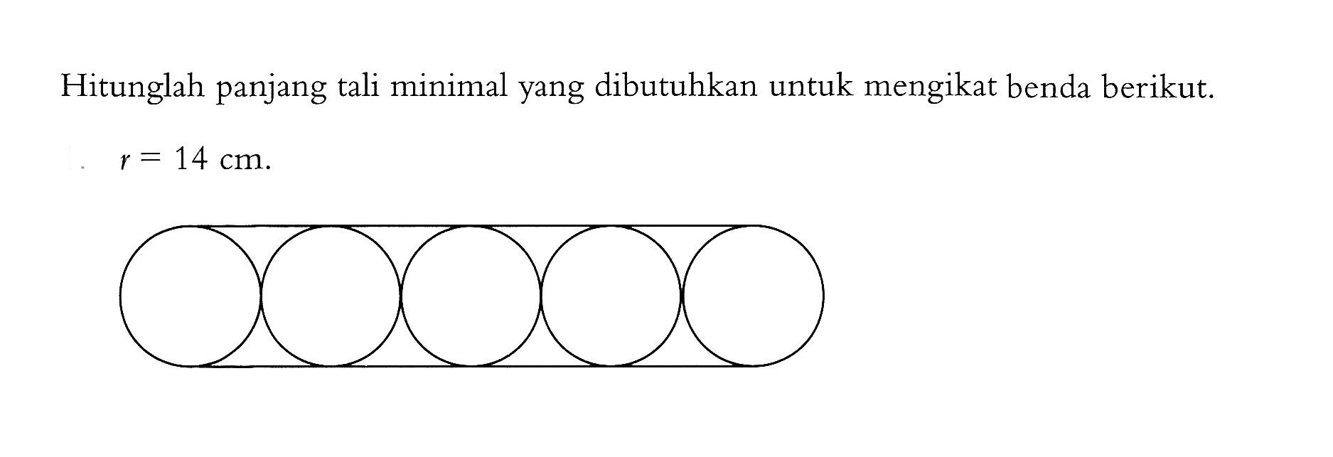 Hitunglah panjang tali minimal yang dibutuhkan untuk mengikat benda berikut.r=14 cm