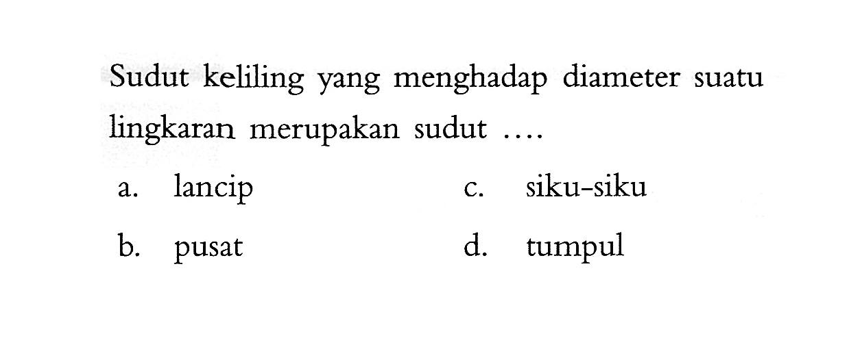 Sudut keliling yang menghadap diameter suatu lingkaran merupakan sudut .... 