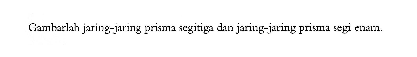 Gambarlah jaring-jaring prisma segitiga dan jaring-jaring prisma segi enam.