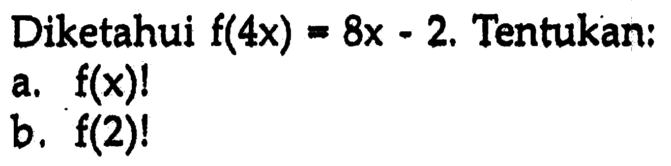 Diketahui f(4x)=8x-2, Tentukan: a. f(x)! b. f(2)!