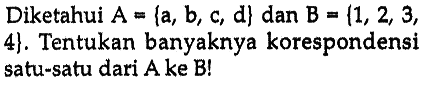 Diketahui A = {a, b, c, d} dan B = {1, 2, 3, 4}. Tentukan banyaknya korespondensi satu-satu dari A ke B!