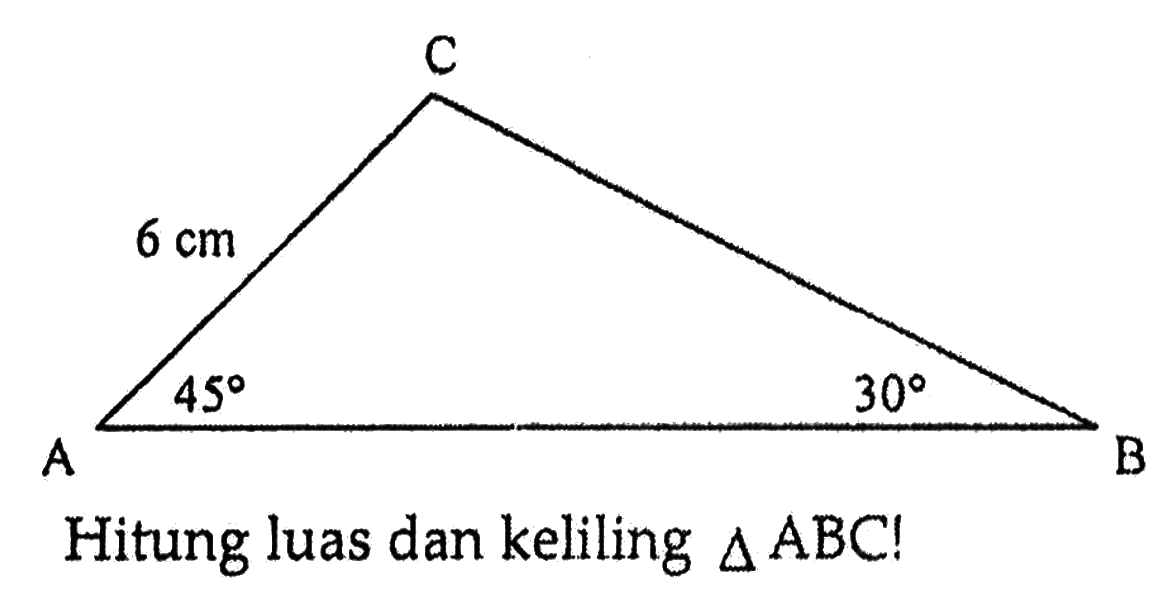 Panjang AC = 6 cm, A 45, B 30 Hitung luas dan keliling segitiga ABC