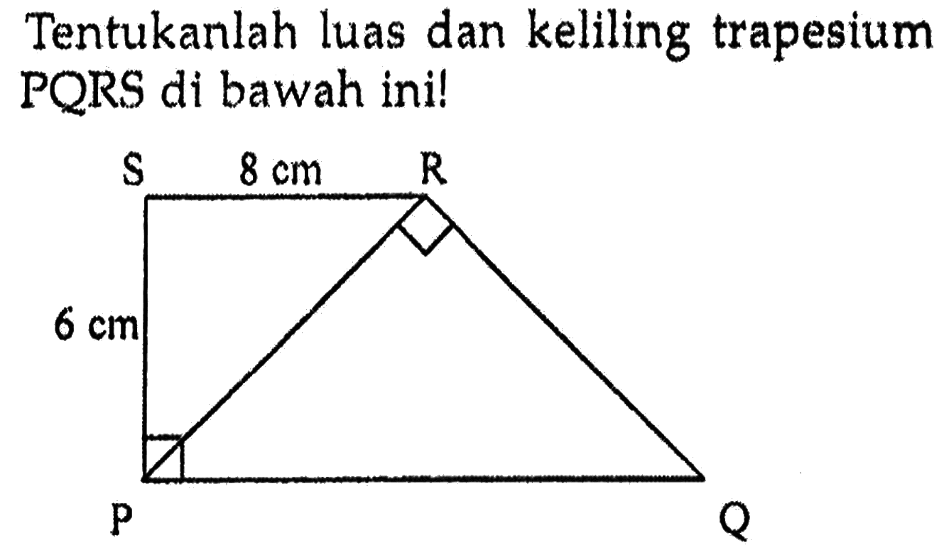 Tentukanlah luas dan keliling trapesium PQRS di bawah ini! panjag SR 8 cm panjang SP 6 cm 