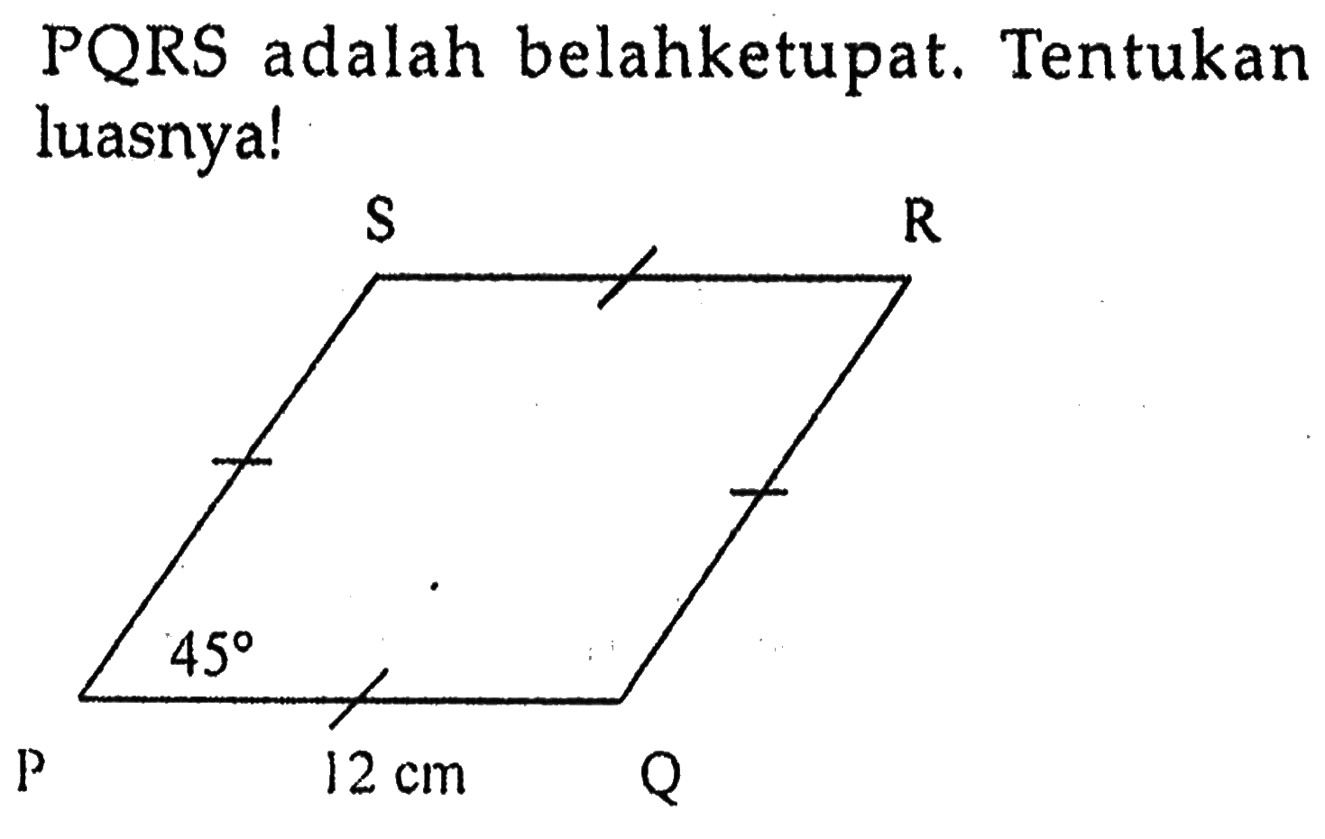 PQRS adalah belahketupat. Tentukan luasnya! S R 45 P 12 cm Q 