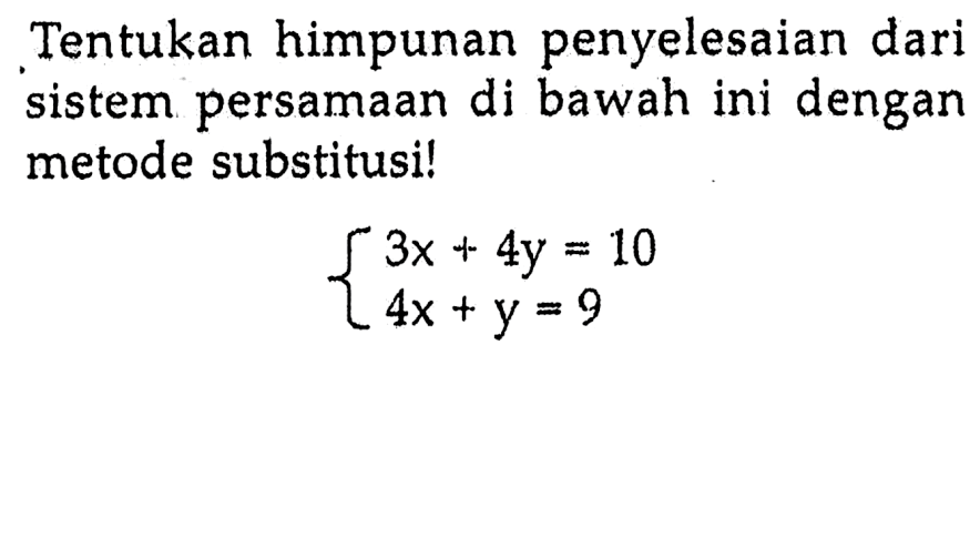 Tentukan himpunan penyelesaian dari sistem persamaan di bawah ini dengan metode substitusi! 3x + 4y = 10 4x +y = 9