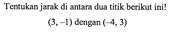 Tentukan jarak di antara dua titik berikut ini! (3,-1) dengan ( 4, 3)