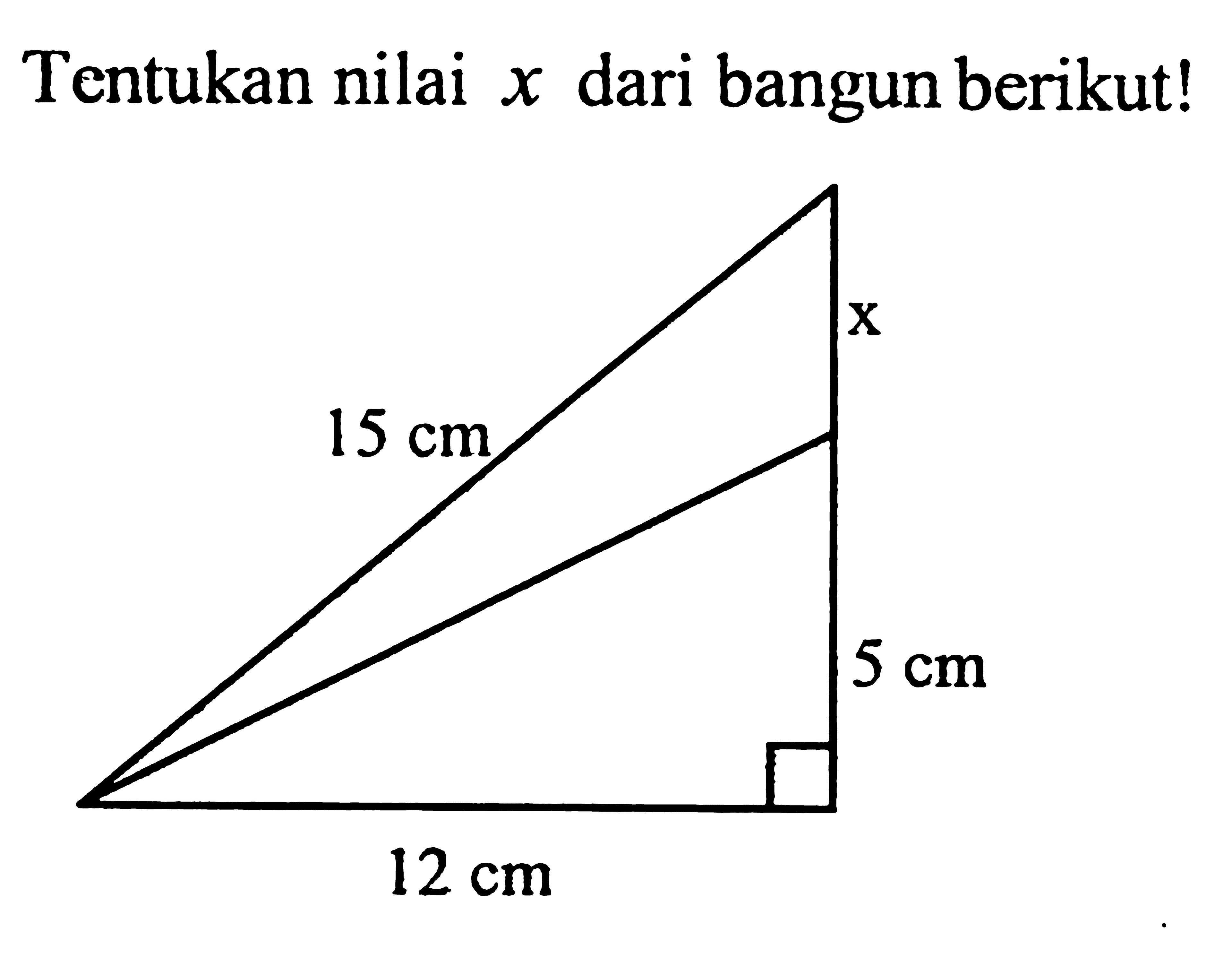 Tentukan nilai x dari bangun berikut! 15 cm 12 cm 5 cm x 