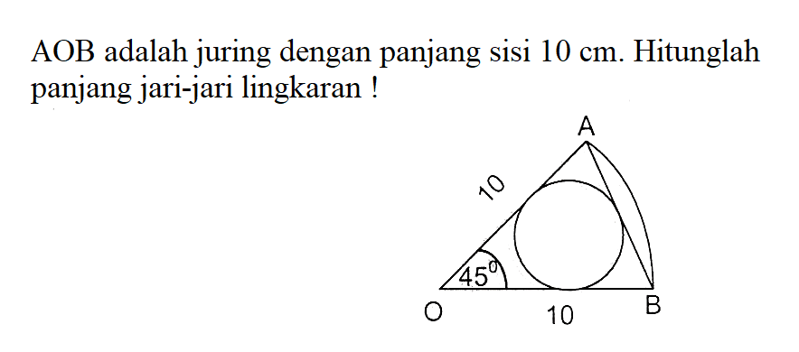 AOB adalah juring dengan panjang sisi 10 cm . Hitunglah panjang jari-jari lingkaran! O = 45, Panjang OA = 10, Panjang OB = 10