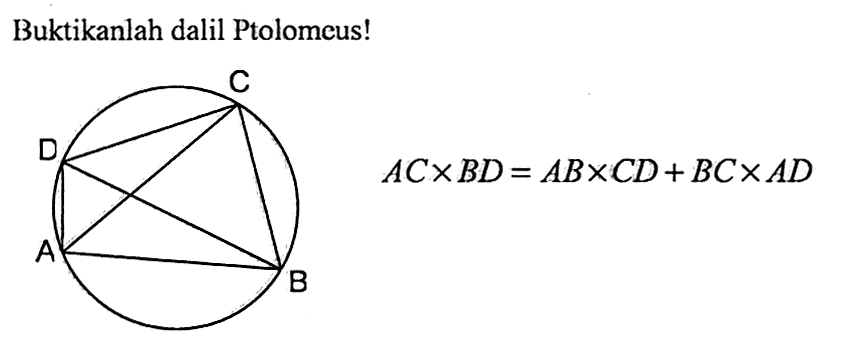 Buktikanlah dalil Ptolomeus! A B C D AC x BD=AB x CD + BC x AD