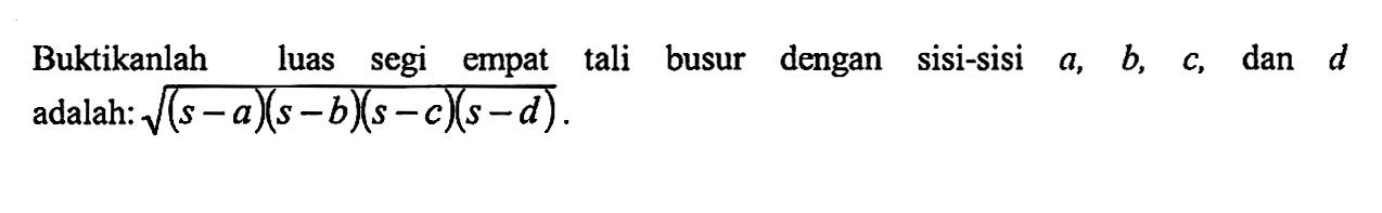 Buktikanlah luas segi empat tali busur dengan sisi-sisi a, b, c, dan d adalah: akar((s-a)(s-b)(s-c)(s-d).