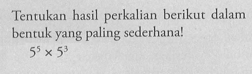 Tentukan hasilperkalian berikut dalam bentuk yang paling sederhana! 5^5 x 5^3