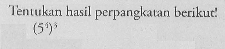 Tentukan hasil perpangkatan berikut! (5^4)^3