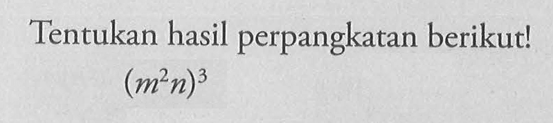 Tentukan hasil perpangkatan berikut! (m^2n)^3