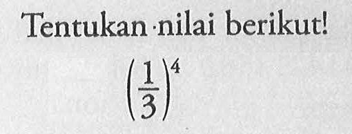 Tentukan nilai berikut ! (1/3)^4