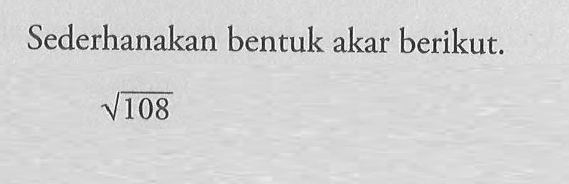 Sederhanakan bentuk akar berikut. akar(108)