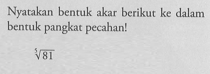 Nyatakan bentuk akar berikut ke dalam bentuk pangkat pecahan! 81^(1/5)