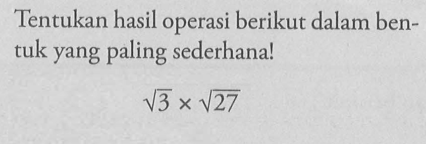 Tentukan hasil operasi berikut dalam ben-tuk yang paling sederhanal 3^(1/2) x 27^(1/2)