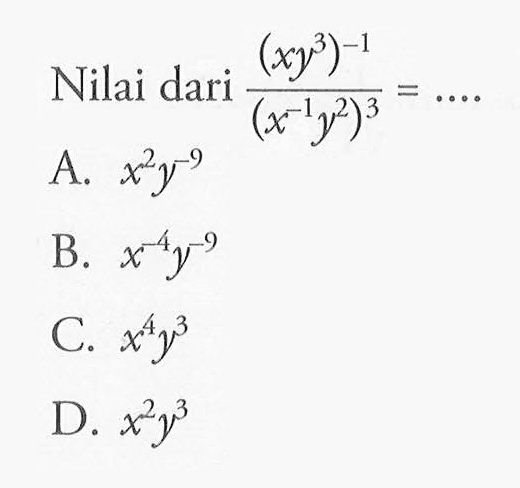 Nilai dari (x y^3)^-1/(x^-1 y^2)^3 = .... A. x^2y^-9 B. x