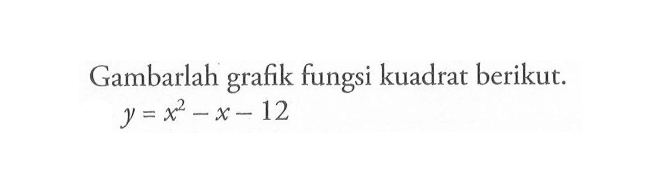 Gambarlah fungsi kuadrat berikut. y = x^2 - x - 12