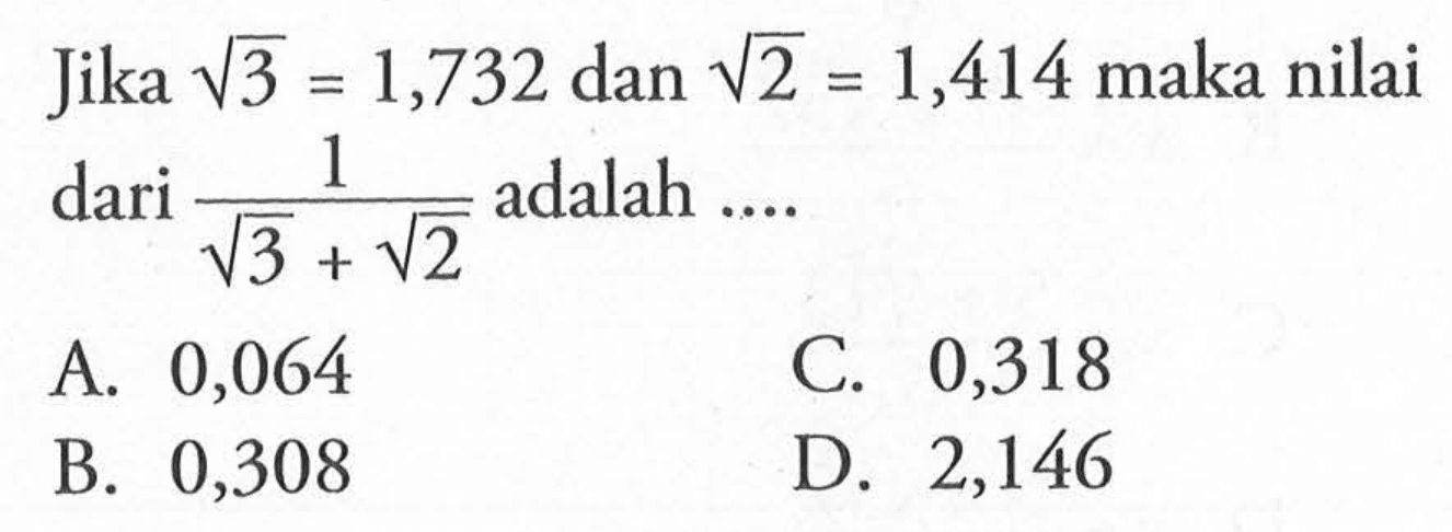 Jika akar(3)=1,732 dan akar(2)=1,414 maka nilai dari 1/(akar(3)+akar(2)) adalah .... 