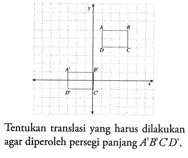 Tentukan translasi yang harus dilakukan agar diperoleh persegi panjang A' B' C' D'.