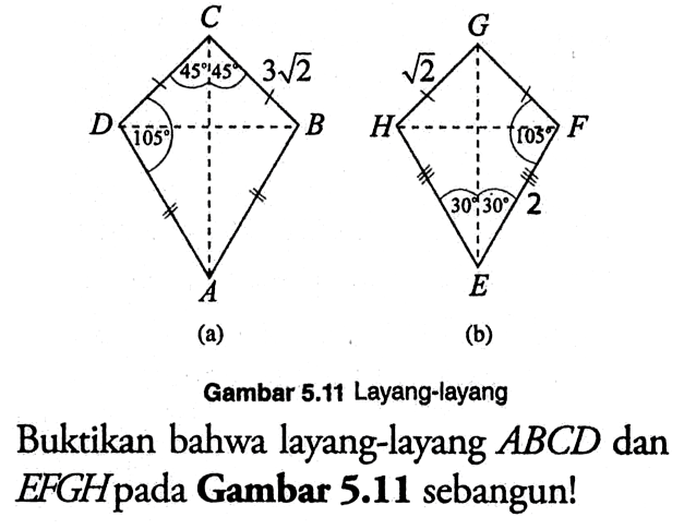 Gambar 5.11 Layang-layang ABCD 45 45 3 akar(2) 105 EFGH 105 30 30 akar(2) Buktikan bahwa layang-layang ABCD dan EFGH pada Gambar 5.11 sebangun!