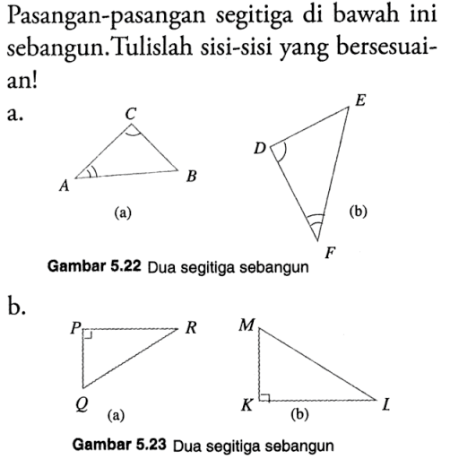 Pasangan-pasangan segitiga di bawah ini sebangun. Tulislah sisi-sisi yang bersesuaian!a. Gambar 5.22 Dua segitiga sebangunb. Gambar 5.23 Dua segitiga sebangun