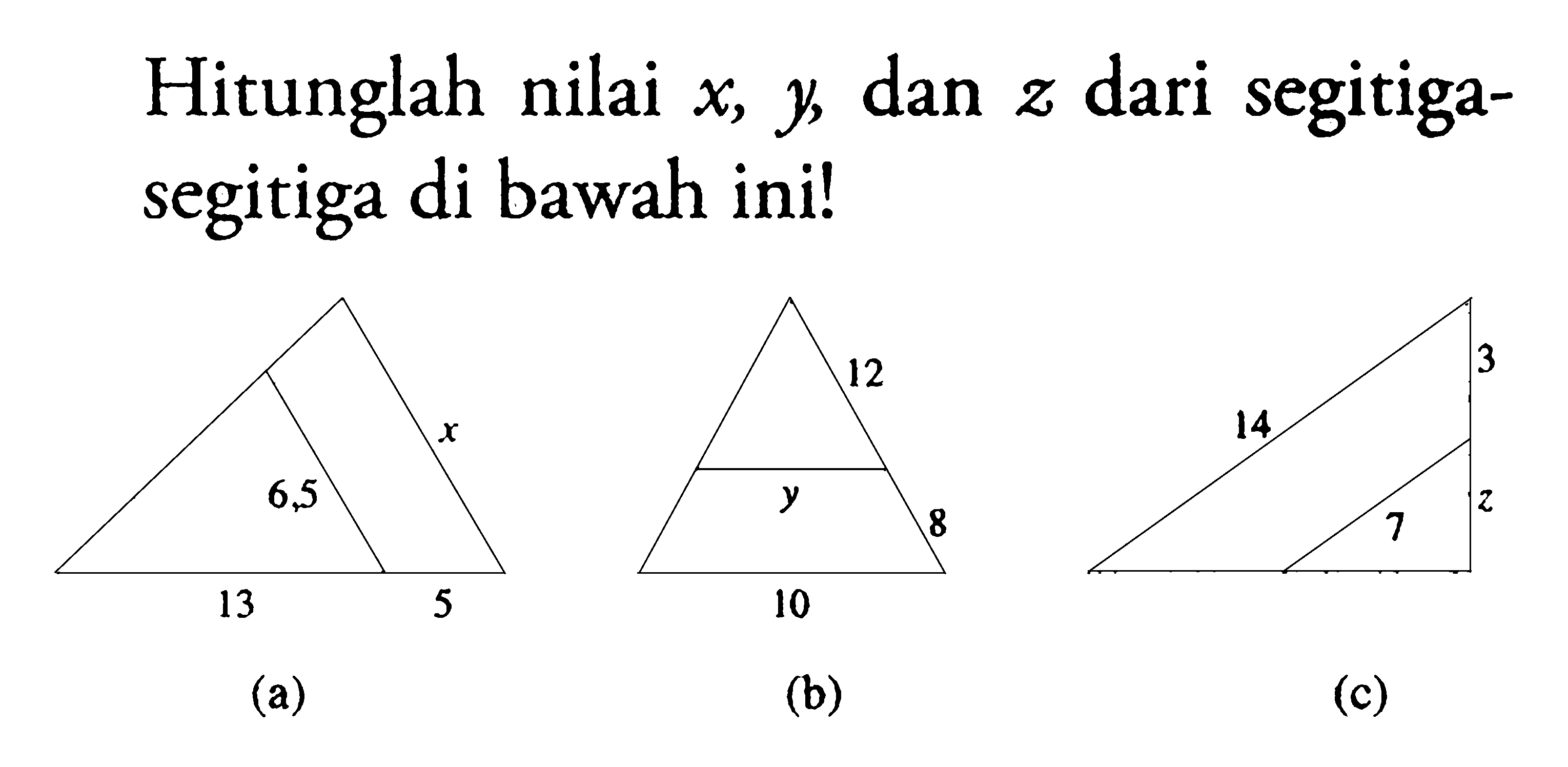 Hitunglah nilai  x, y , dan  z  dari segitiga-segitiga di bawah ini!
(a) 6,5 x 13 5
(b) 12 y 8 10
(c) 14 3 7 z