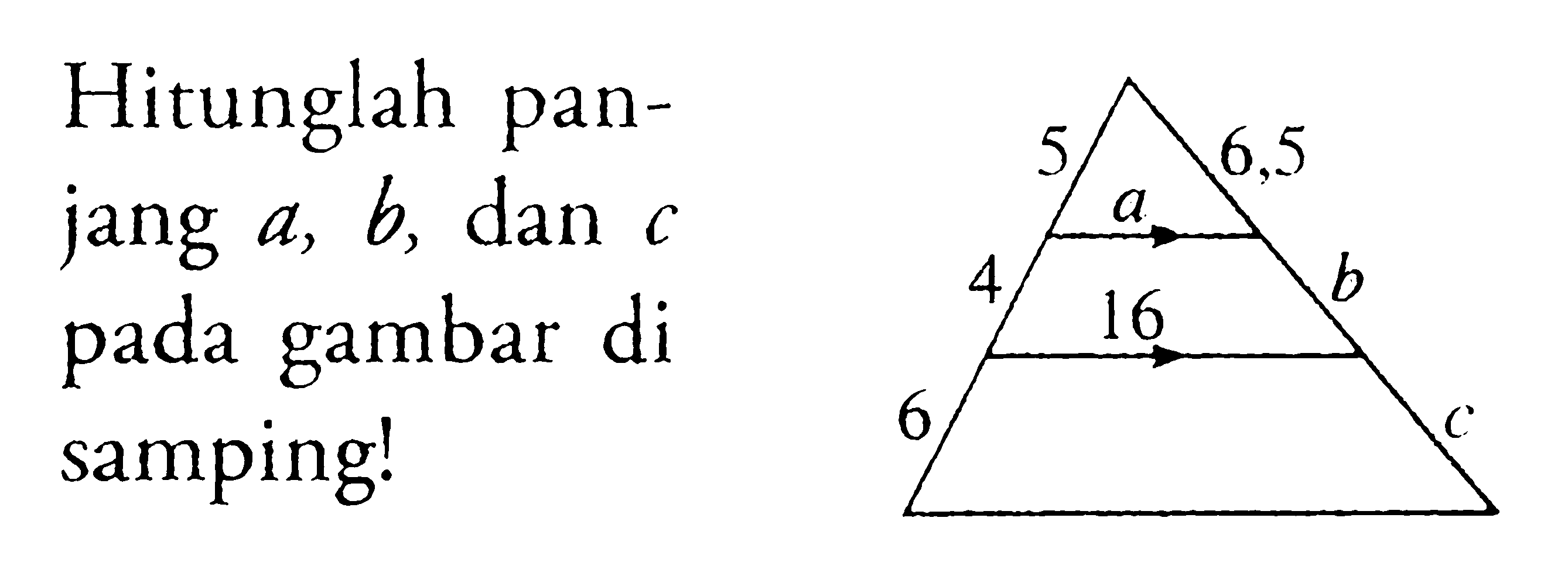 Hitunglah panjang a, b, dan c pada gambar di samping! 5 a 6,5 4 16 b 6 c 
