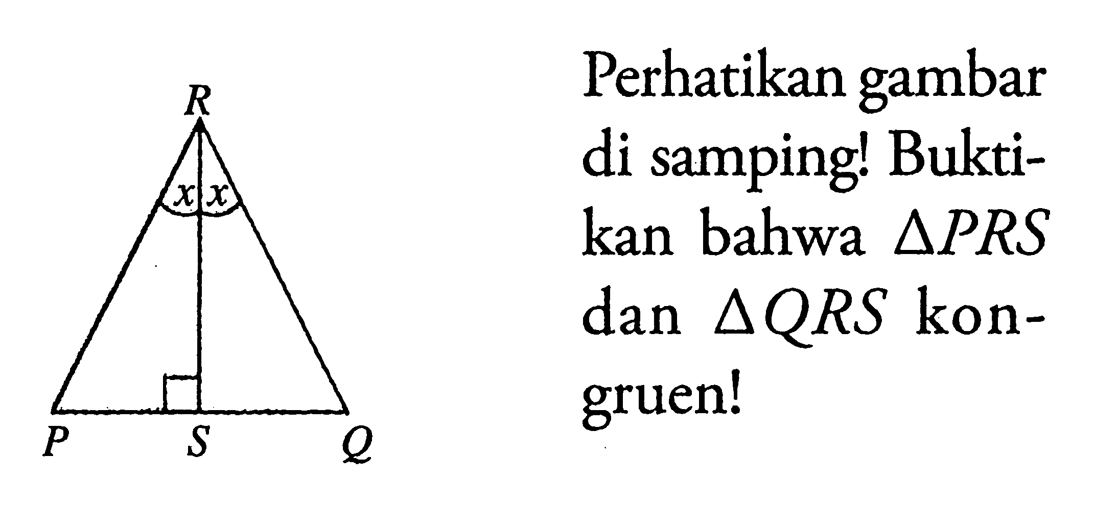 Perhatikan gambar di samping! Buktikan bahwa  segitiga PRS dan segitiga QRS  kongruen!