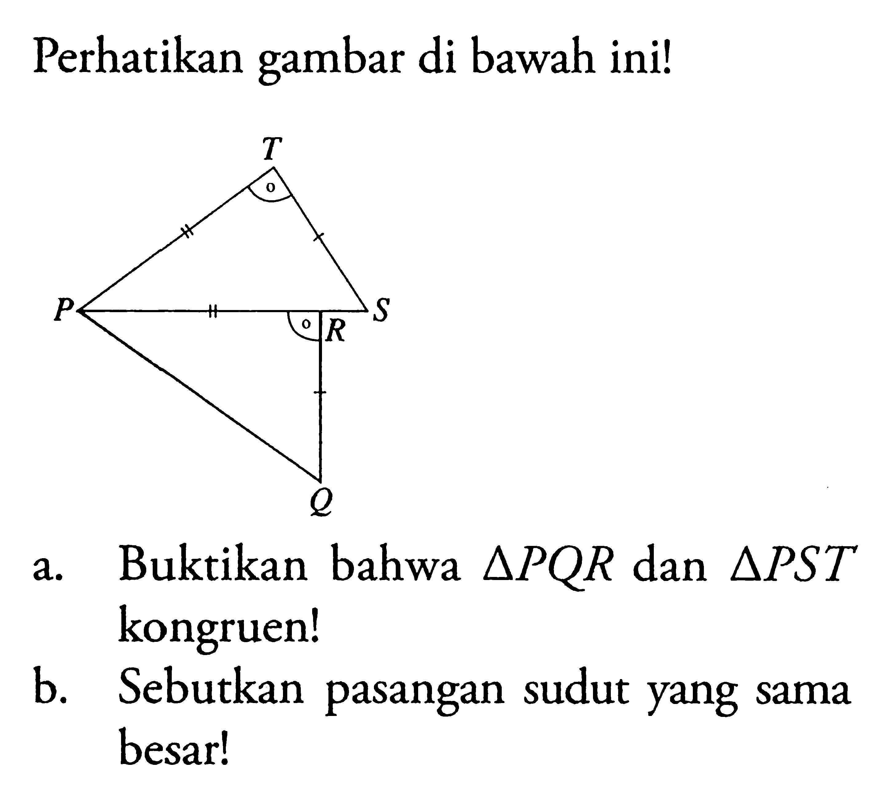 Perhatikan gambar di bawah ini!a. Buktikan bahwa segitiga PQR dan segitiga PST kongruen!b. Sebutkan pasangan sudut yang sama besar!