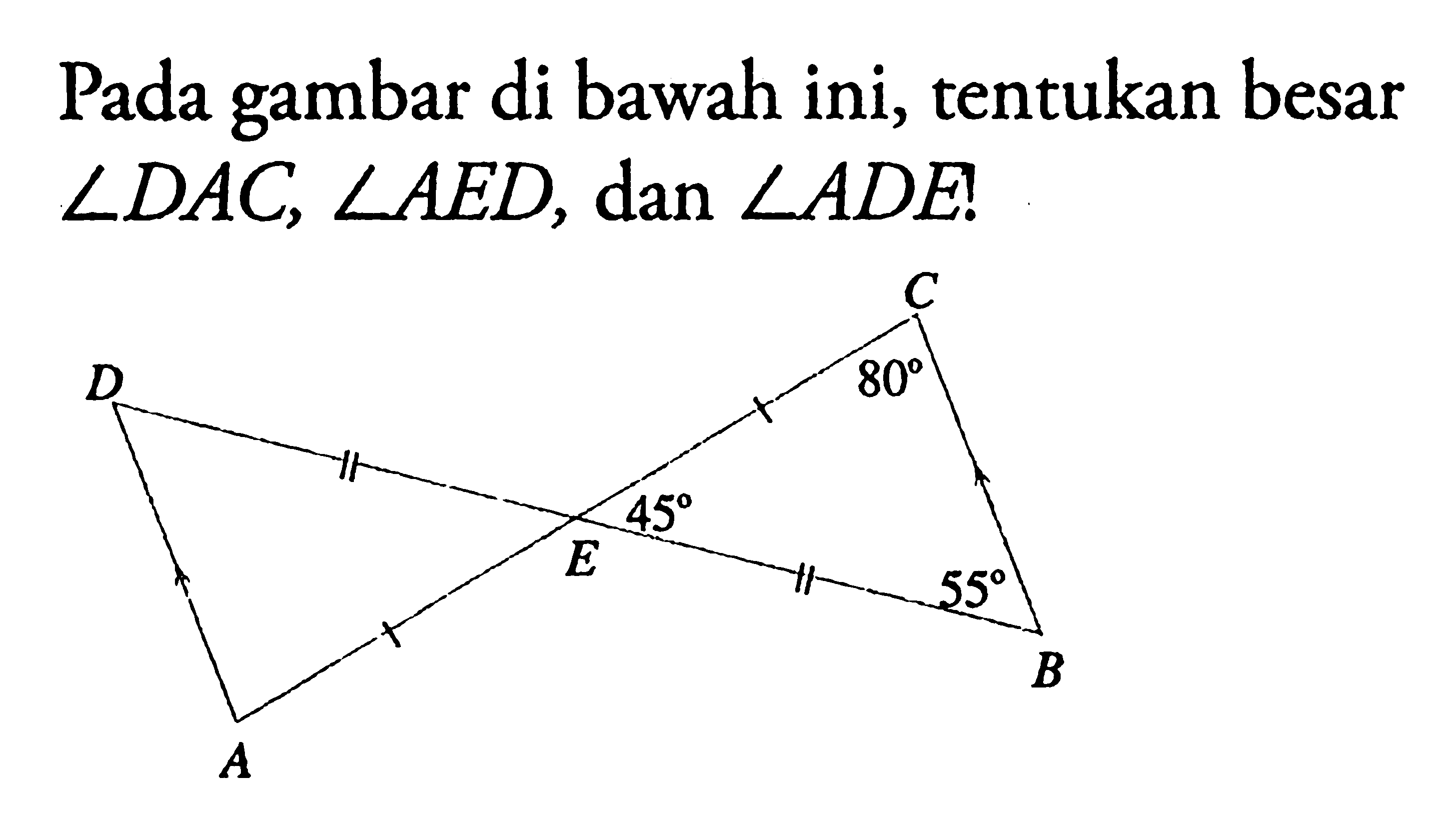 Pada gambar di bawah ini, tentukan besar sudut DAC, sudut AED, dan sudut ADE! D C 80 45 E 55 B A 