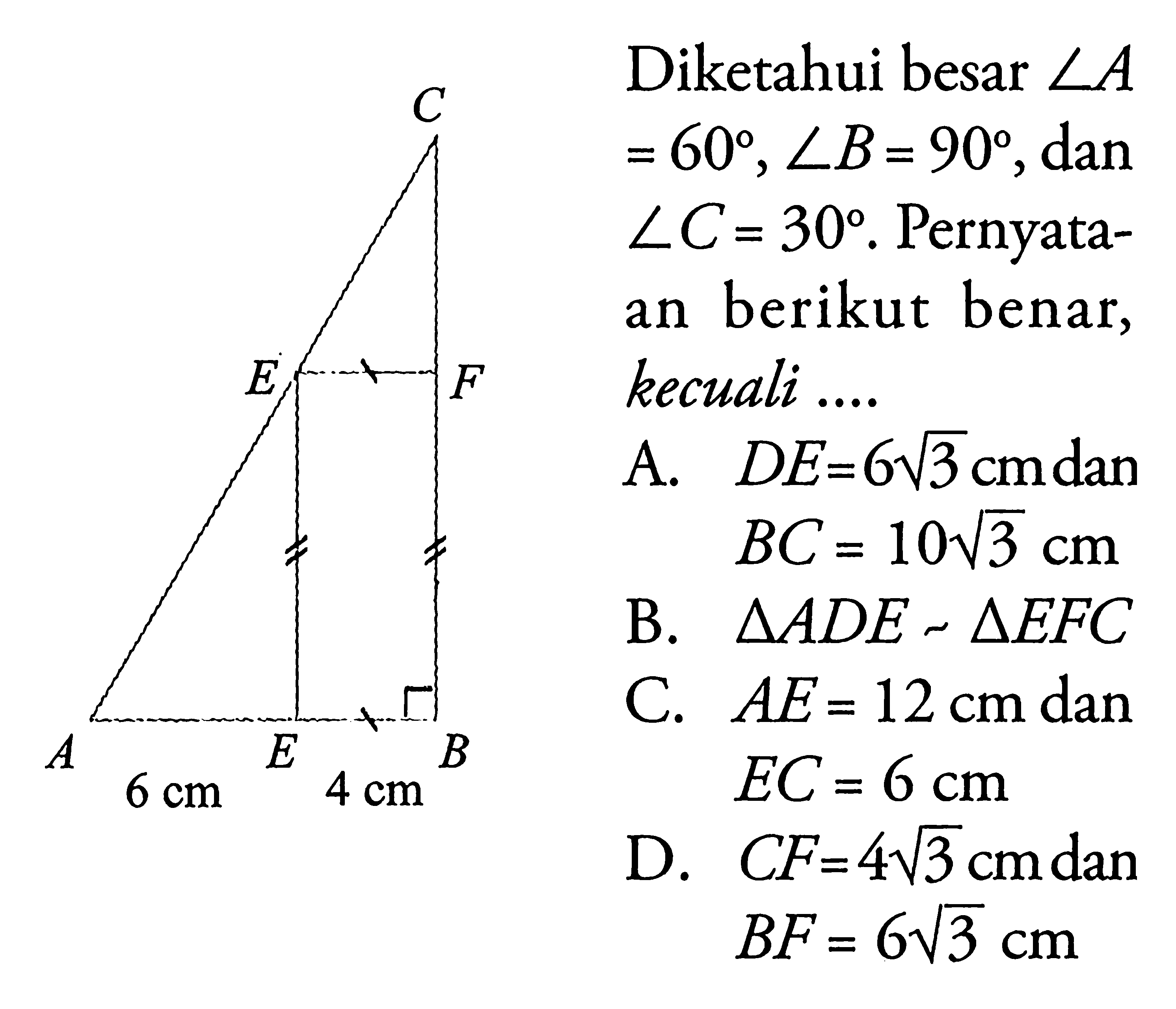 Diketahui besar sudut A= 60, sudut B=90, dan sudut C= 30. Pernyataan berikut benar, kecuali ....